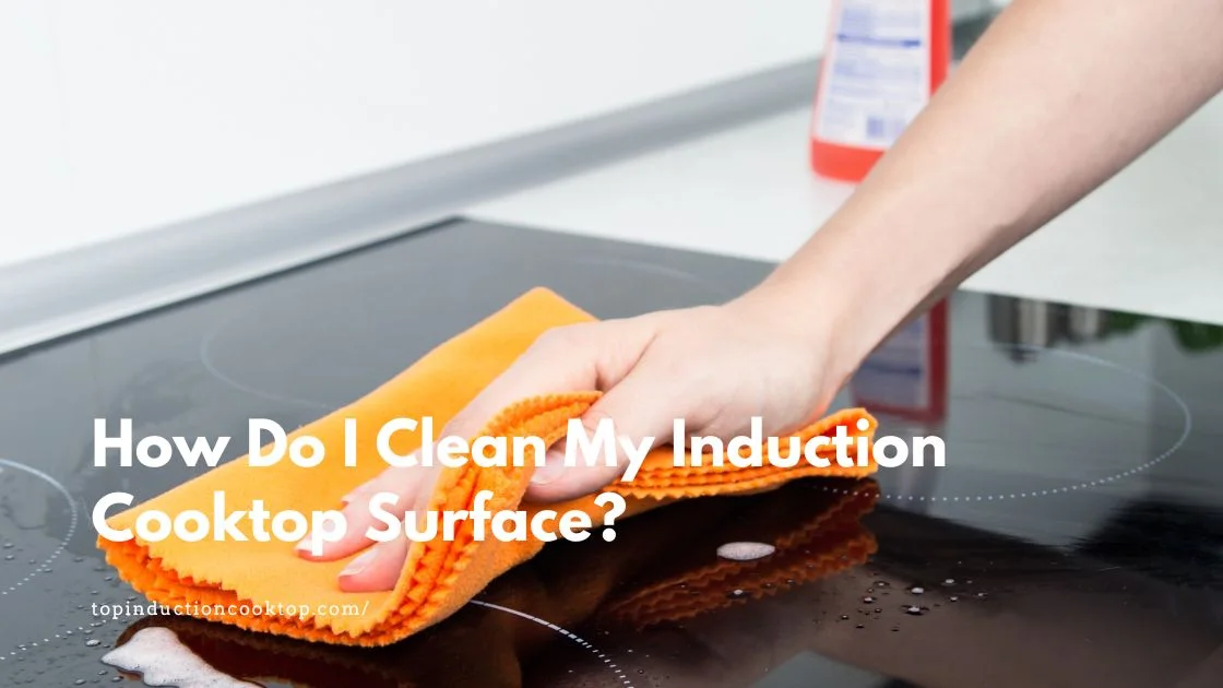 How Do I Clean My Induction Cooktop Surface?