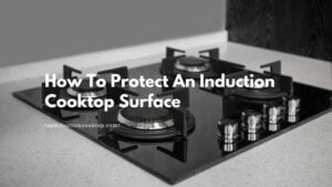 How To Protect An Induction Cooktop Surface
